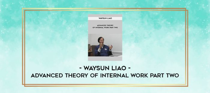 Waysun Liao - Advanced Theory of Internal Work Part Two digital courses