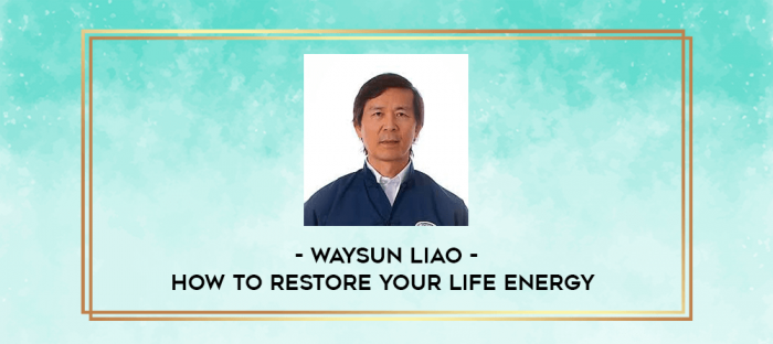 Waysun Liao - How to Restore Your Life Energy digital courses