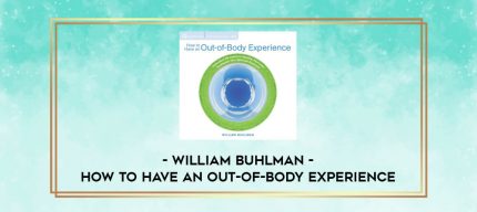 William Buhlman - HOW TO HAVE AN OUT-OF-BODY EXPERIENCE digital courses