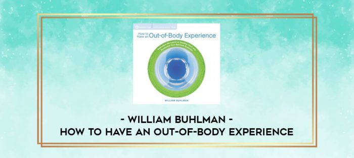 William Buhlman - HOW TO HAVE AN OUT-OF-BODY EXPERIENCE digital courses