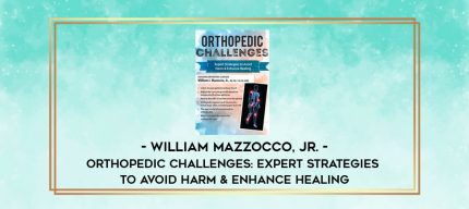Orthopedic Challenges: Expert Strategies to Avoid Harm & Enhance Healing - William Mazzocco