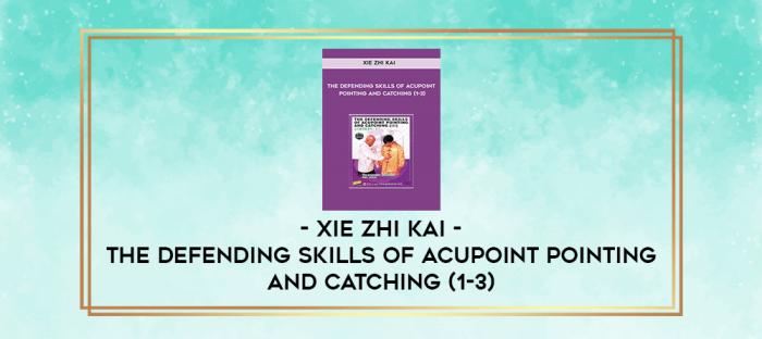 Xie Zhi Kai - The Defending Skills of Acupoint Pointing And Catching (1-3) digital courses