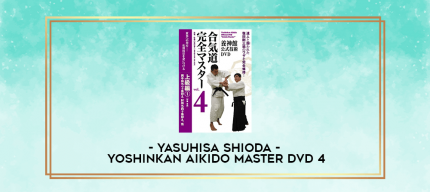 YASUHISA SHIODA - YOSHINKAN AIKIDO MASTER DVD 4 digital courses