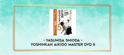 YASUHISA SHIODA - YOSHINKAN AIKIDO MASTER DVD 5 digital courses