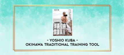YOSHIO KUBA - OKINAWA TRADITIONAL TRAINING TOOL digital courses