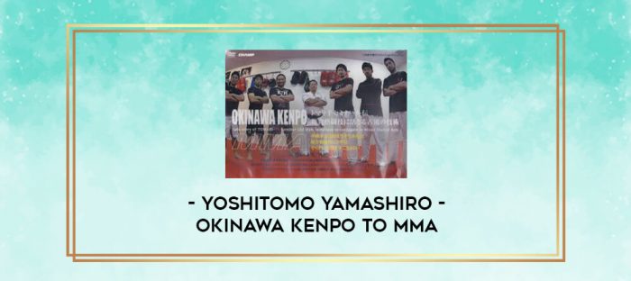 YOSHITOMO YAMASHIRO - OKINAWA KENPO TO MMA digital courses