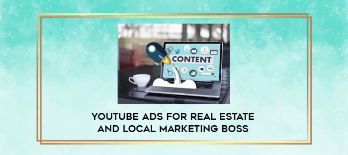 YouTube Ads For Real Estate AND Local Marketing Boss digital courses