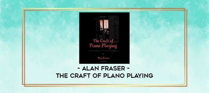 Alan Fraser - The Craft of Plano Playing digital courses
