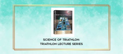 Science of Triathlon: Triathlon Lecture Series digital courses