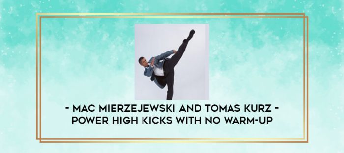 Mac Mierzejewski and Tomas Kurz - Power High Kicks With No Warm-Up digital courses