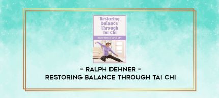 Restoring Balance Through Tai Chi - Ralph Dehner digital courses