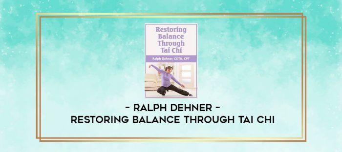 Restoring Balance Through Tai Chi - Ralph Dehner digital courses
