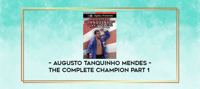 AUGUSTO TANQUINHO MENDES - THE COMPLETE CHAMPION PART 1 digital courses