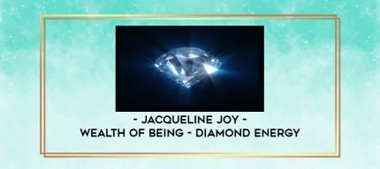 Jacqueline Joy - Wealth of Being - Diamond Energy digital courses