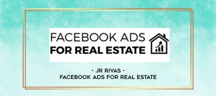 JR Rivas - Facebook Ads For Real Estate digital courses