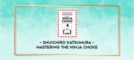 SHUICHIRO KATSUMURA - MASTERING THE NINJA CHOKE digital courses