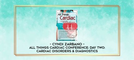 All Things Cardiac Conference: Day Two: Cardiac Disorders & Diagnostics - Cyndi Zarbano digital courses
