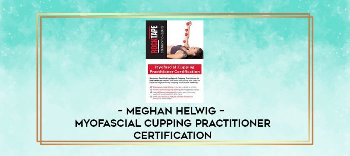 Meghan Helwig -  Myofascial Cupping Practitioner Certification digital courses