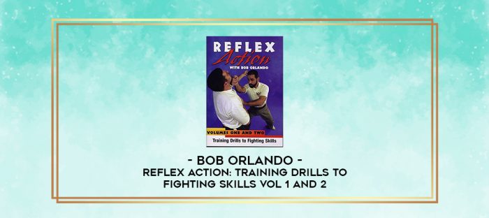 Bob Orlando - Reflex Action: Training Drills to Fighting Skills Vol 1 and 2 digital courses