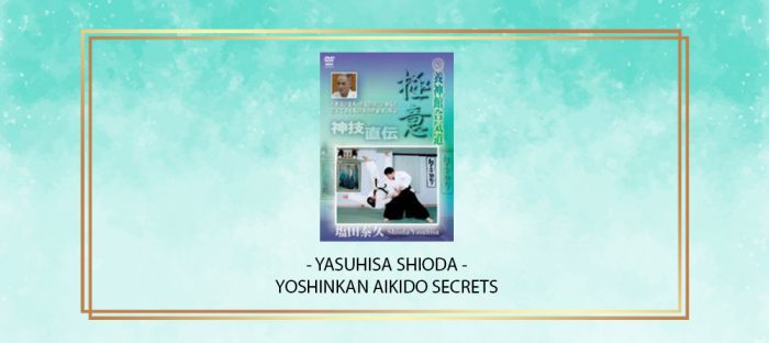 YASUHISA SHIODA - YOSHINKAN AIKIDO SECRETS digital courses
