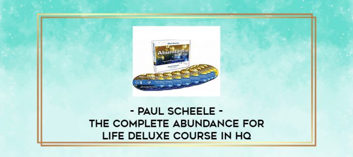 Paul Scheele - The COMPLETE Abundance for Life DeLuxe Course In HQ digital courses