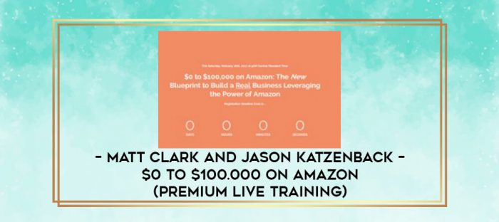 Matt Clark and Jason Katzenback - $0 to $100.000 on Amazon (Premium Live Training) digital courses