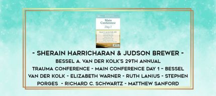 Sherain Harricharan & Judson Brewer - Bessel A. van der Kolk's 29th Annual Trauma Conference - Main Conference Day 1 - Bessel Van der Kolk - Elizabeth Warner - Ruth Lanius - Stephen Porges  - Richard C. Schwartz - Matthew Sanford digital courses