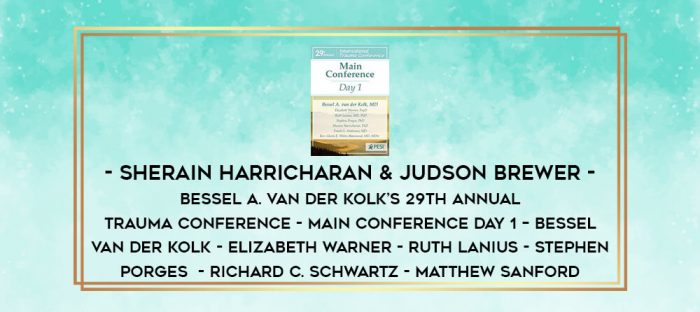 Sherain Harricharan & Judson Brewer - Bessel A. van der Kolk's 29th Annual Trauma Conference - Main Conference Day 1 - Bessel Van der Kolk - Elizabeth Warner - Ruth Lanius - Stephen Porges  - Richard C. Schwartz - Matthew Sanford digital courses