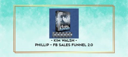 Kim Walsh - Phillip - FB Sales Funnel 2.0 digital courses
