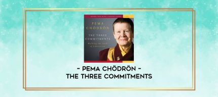 Pema Chödrön - THE THREE COMMITMENTS digital courses
