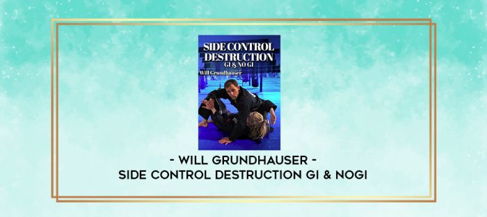 WILL GRUNDHAUSER - SIDE CONTROL DESTRUCTION GI & NOGI digital courses