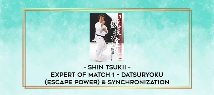 SHIN TSUKII - EXPERT OF MATCH 1 - DATSURYOKU (ESCAPE POWER) & SYNCHRONIZATION digital courses