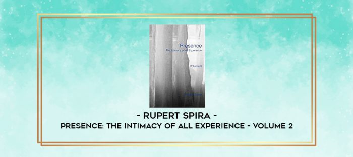 Rupert Spira - Presence: The Intimacy of All Experience - Volume 2 digital courses