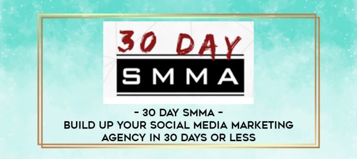 30 Day SMMA - Build Up Your Social Media Marketing Agency in 30 Days or Less digital courses