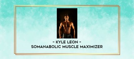 Kyle Leon - Somanabolic Muscle Maximizer digital courses