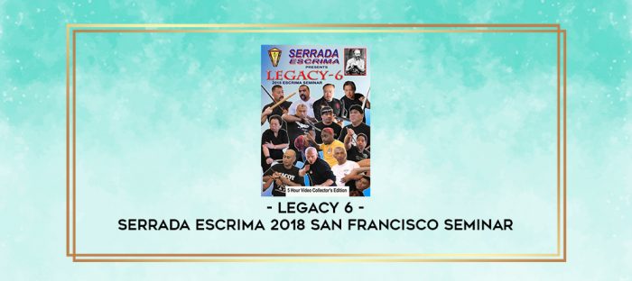 LEGACY 6 - SERRADA ESCRIMA 2018 SAN FRANCISCO SEMINAR digital courses