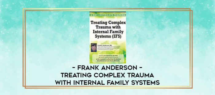 Frank Anderson - Treating Complex Trauma with Internal Family Systems digital courses