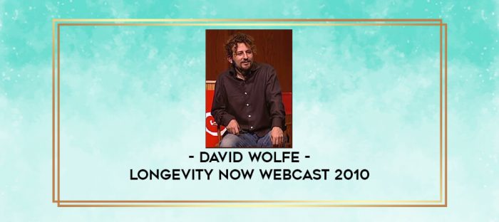 David Wolfe - Longevity Now Webcast 2010 digital courses