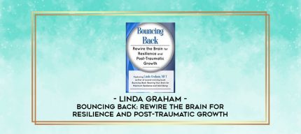 Bouncing Back: Rewire the Brain for Resilience and Post-Traumatic Growth - Linda Graham digital courses
