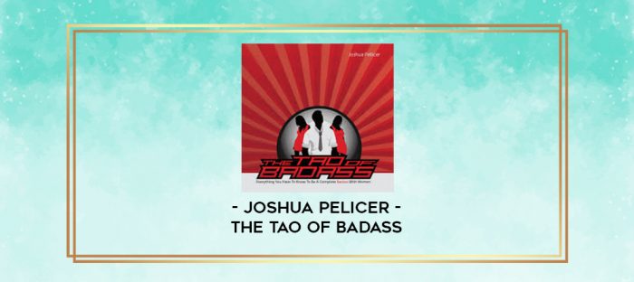 Joshua Pelicer - The Tao of Badass digital courses