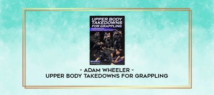 ADAM WHEELER - UPPER BODY TAKEDOWNS FOR GRAPPLING digital courses