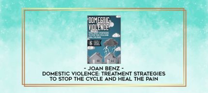 Domestic Violence: Treatment Strategies to Stop the Cycle and Heal the Pain - Joan Benz digital courses
