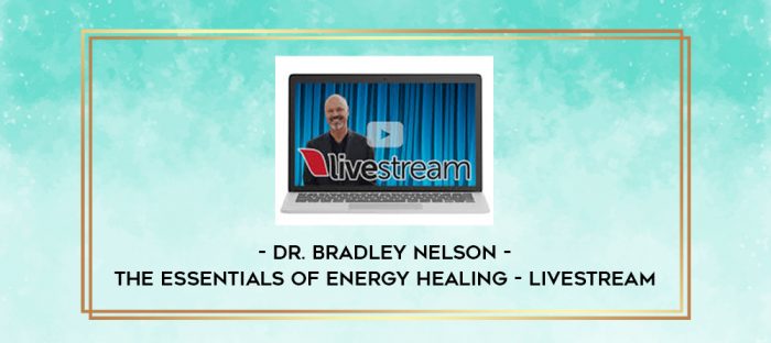 Dr. Bradley Nelson - The Essentials of Energy Healing - Livestream digital courses