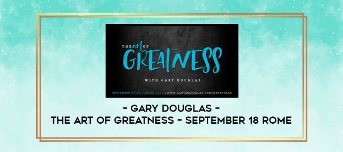 Gary Douglas - The Art of Greatness - September 18 Rome digital courses