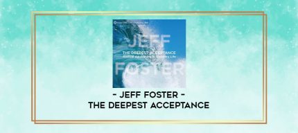 Jeff Foster - THE DEEPEST ACCEPTANCE digital courses