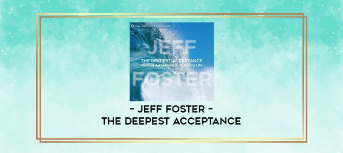 Jeff Foster - THE DEEPEST ACCEPTANCE digital courses