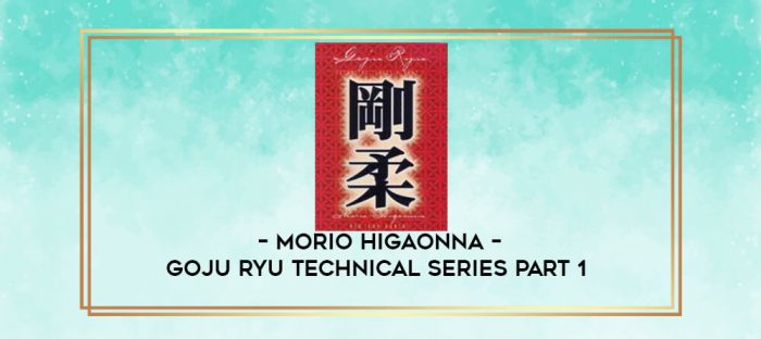 MORIO HIGAONNA - GOJU RYU TECHNICAL SERIES PART 1 digital courses