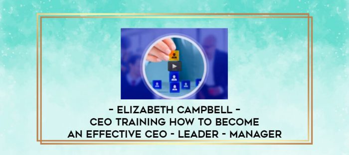 Elizabeth Campbell - CEO training How to become an effective CEO - Leader - Manager digital courses