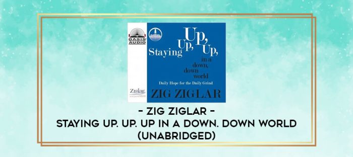 Zig Ziglar - Staying Up. Up. Up in a Down. Down World (Unabridged) digital courses