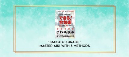 MAKOTO KURABE - MASTER AIKI WITH 5 METHODS digital courses